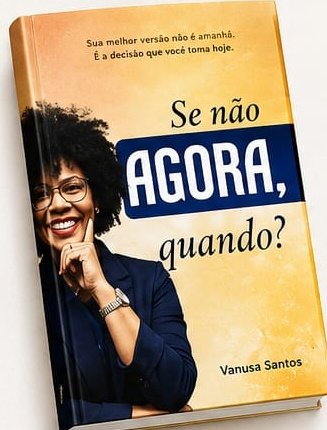 Capa do livro Se não AGORA, quando? de Vanusa Santos